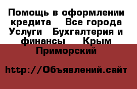 Помощь в оформлении кредита  - Все города Услуги » Бухгалтерия и финансы   . Крым,Приморский